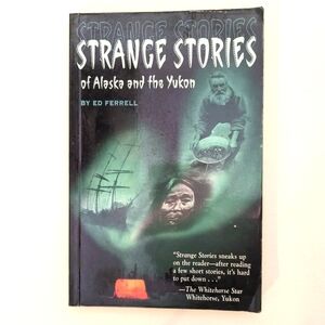 Strange Stories of Alaska and the Yukon by Ed Ferrell